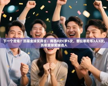 下一个是谁？历届金球奖得主：梅西8次C罗5次，普拉蒂尼等3人3次，历年金球奖候选人