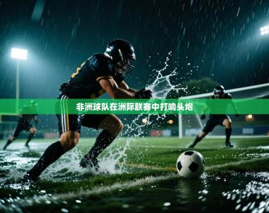 非洲球队在洲际联赛中打响头炮