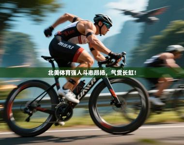 北美体育强人斗志昂扬，气贯长虹！