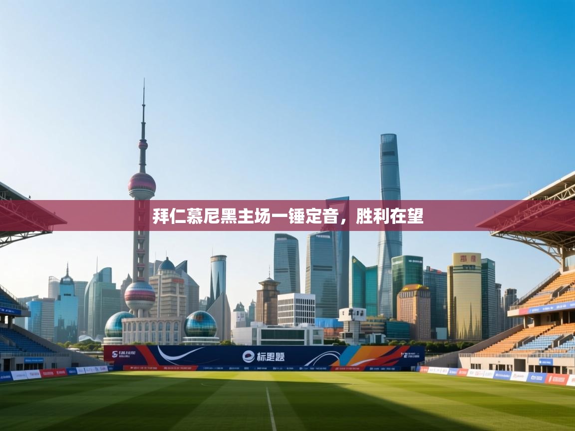 拜仁慕尼黑主场一锤定音，胜利在望  第1张