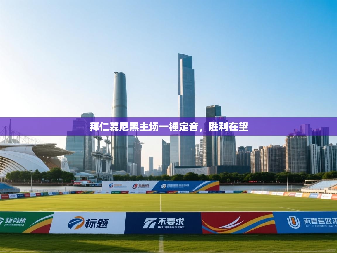 拜仁慕尼黑主场一锤定音，胜利在望  第2张