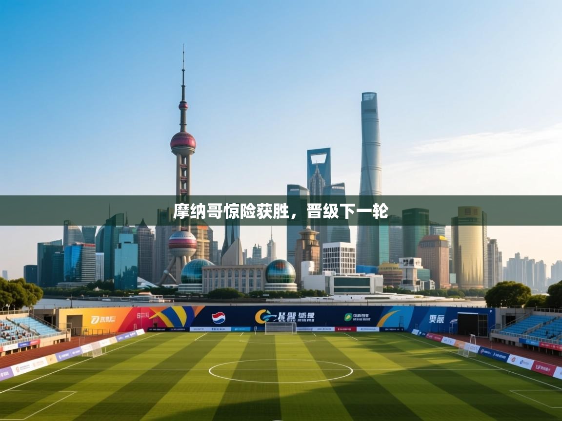 摩纳哥惊险获胜，晋级下一轮  第1张