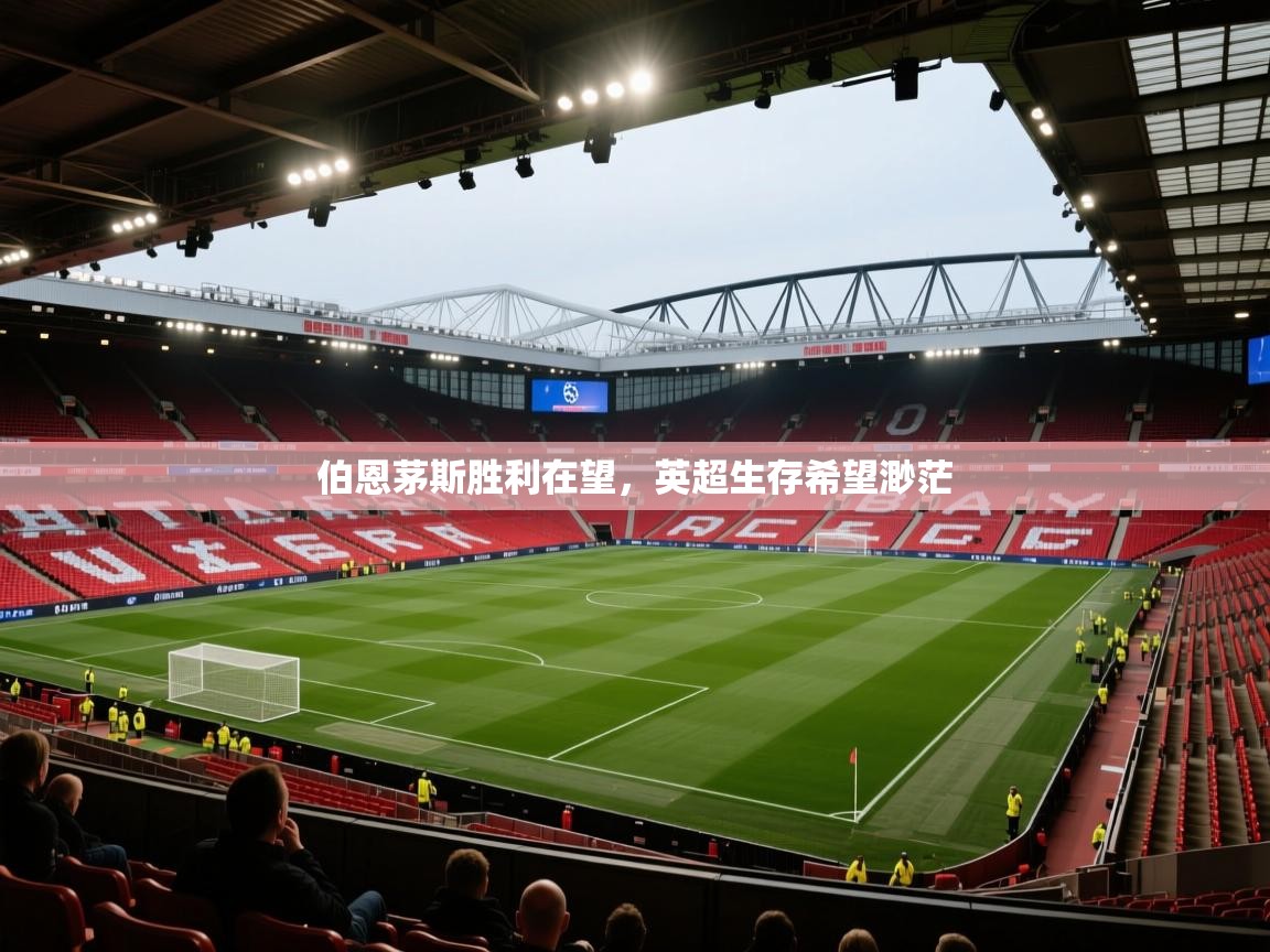 伯恩茅斯胜利在望，英超生存希望渺茫  第2张